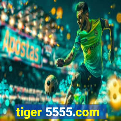 tiger 5555.com